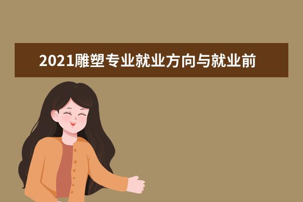 2021雕塑专业就业方向与就业前景分析