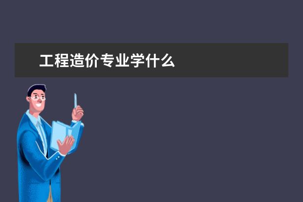 工程造价专业学什么