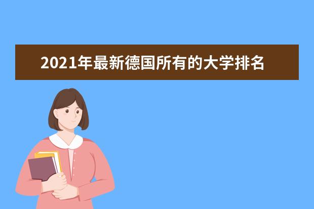 2021年最新德国所有的大学排名【完整版】