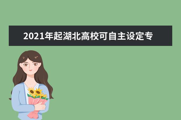 2021年起湖北高校可自主设定专科层次专业