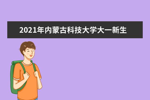 2021年内蒙古科技大学大一新生开学报到时间和新生入学手册指南