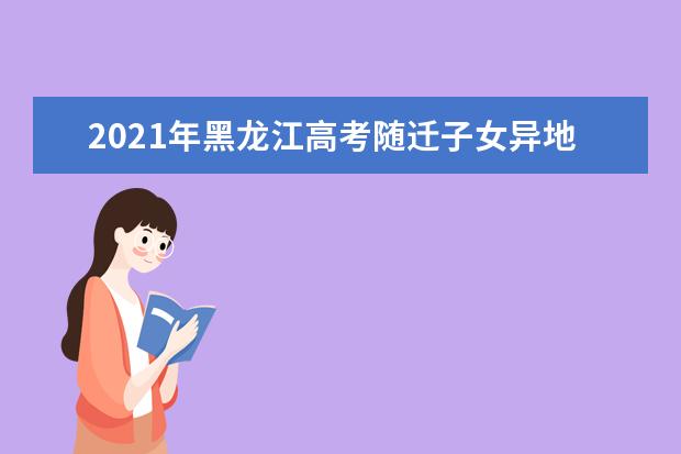 2021年黑龙江高考随迁子女异地高考报名条件报名材料网址