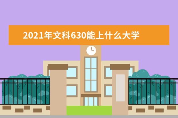 2021年文科630能上什么大学,高考文科630分能考什么大学(100所)