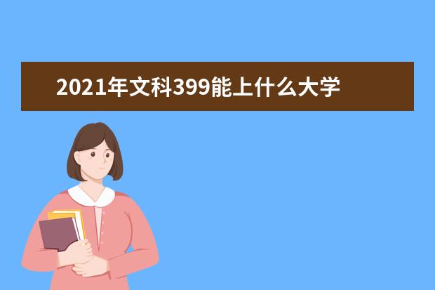 2021年文科399能上什么大学,高考文科399分能考什么大学(100所)