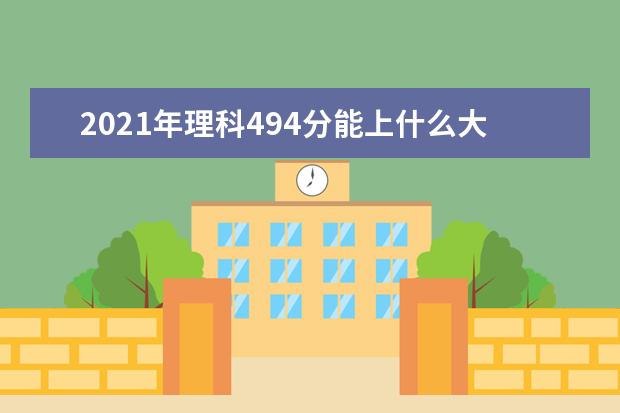 2021年理科494分能上什么大学,高考理科494分能考什么大学(100所)