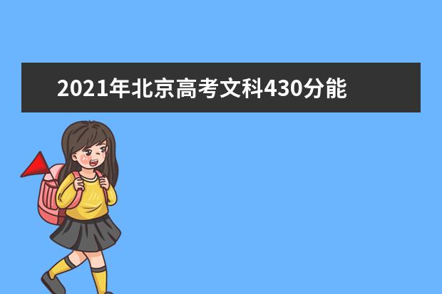 2021年北京高考文科430分能上什么大学(200所)