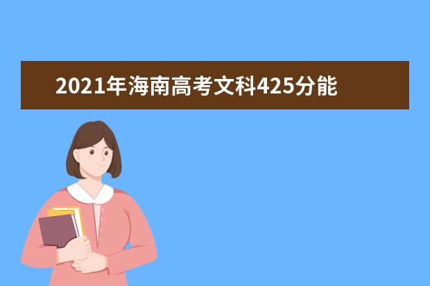 2021年海南高考文科425分能上什么大学(200所)