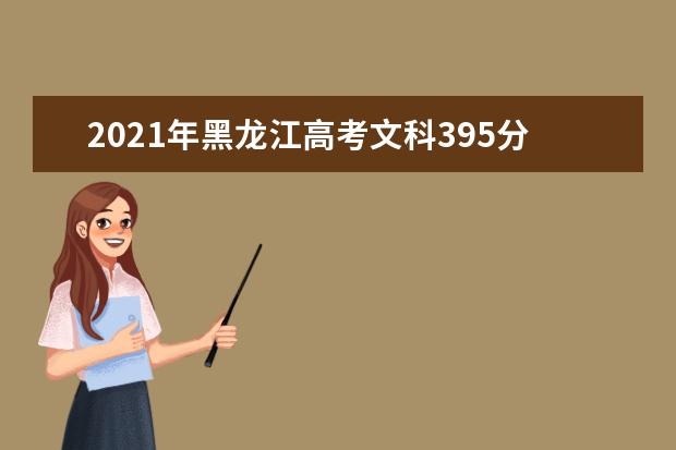 2021年黑龙江高考文科395分能上什么大学(200所)