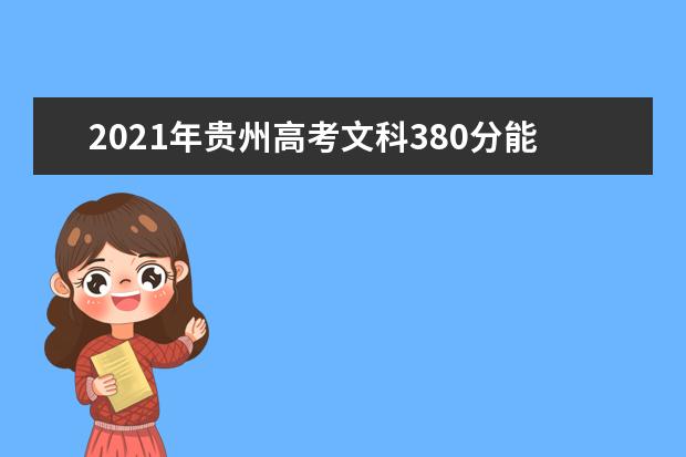 2021年贵州高考文科380分能上什么大学(200所)