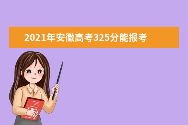 2021年安徽高考325分能报考上什么大学(理科)  