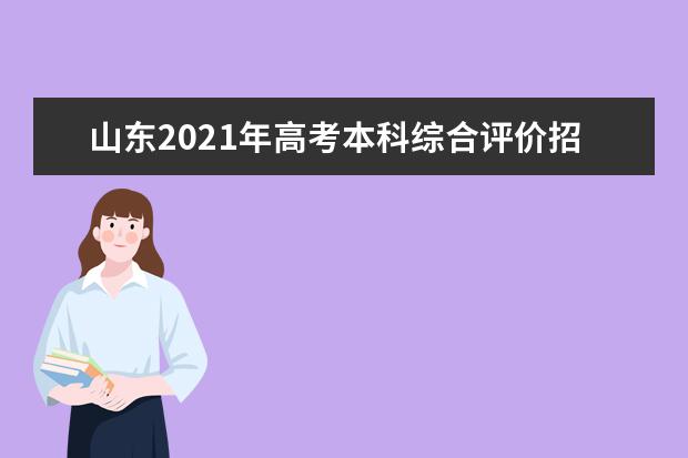 山东2021年高考本科综合评价招生试点工作政策解读