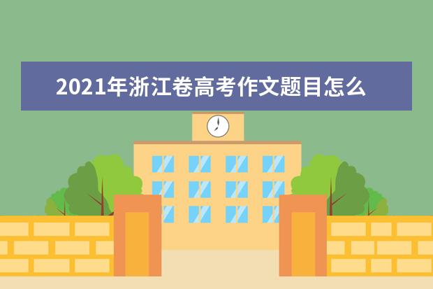 2021年浙江卷高考作文题目怎么写 审题立意