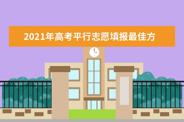 2021年高考平行志愿填报最佳方法