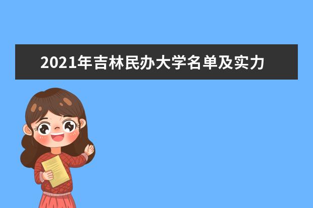 2021年吉林民办大学名单及实力排名解读