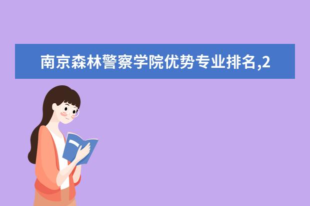 南京森林警察学院优势专业排名,2021年南京森林警察学院最好的专业排名