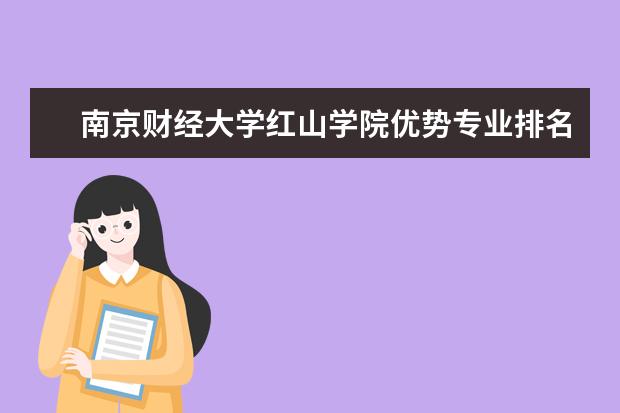 南京财经大学红山学院优势专业排名,2021年南京财经大学红山学院最好的专业排名