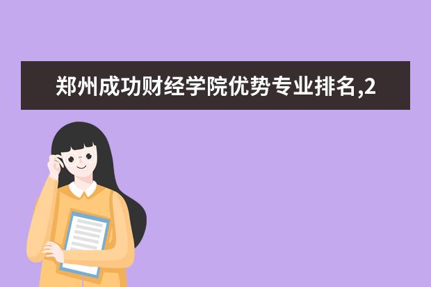 郑州成功财经学院优势专业排名,2021年郑州成功财经学院最好的专业排名