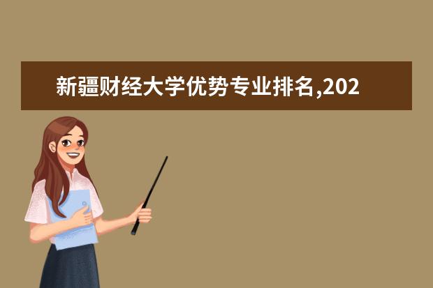 新疆财经大学优势专业排名,2021年新疆财经大学最好的专业排名