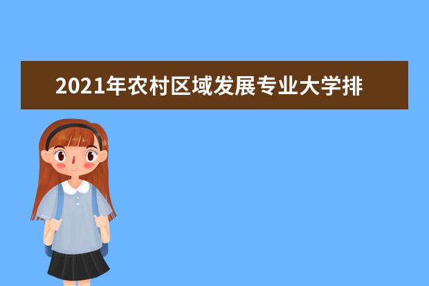 2021年农村区域发展专业大学排名及分数线【统计表】