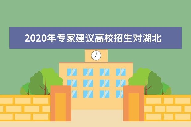 2020年专家建议高校招生对湖北、武汉籍考生给予关怀