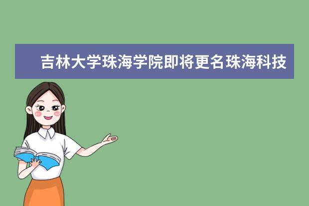 <a target="_blank" href="/xuexiao6210/" title="吉林大学珠海学院">吉林大学珠海学院</a>即将更名珠海科技学院