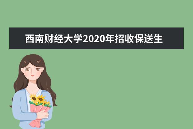 西南财经大学2020年招收保送生实施方案