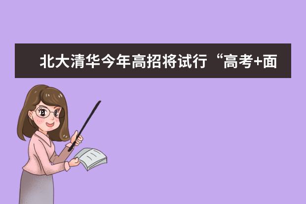 北大清华今年高招将试行“高考+面试”方式