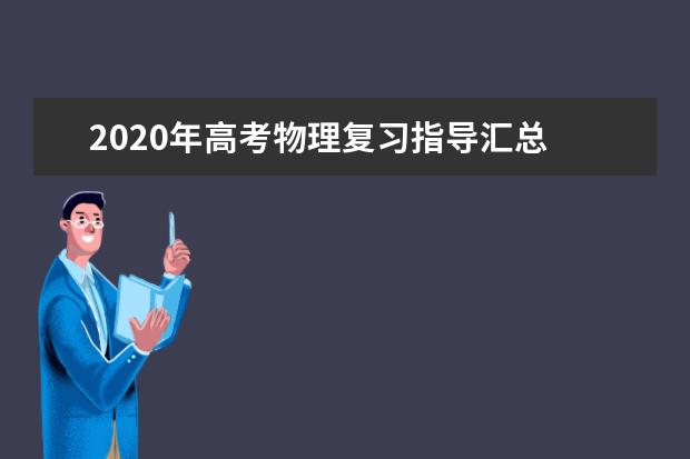 2020年高考物理复习指导汇总