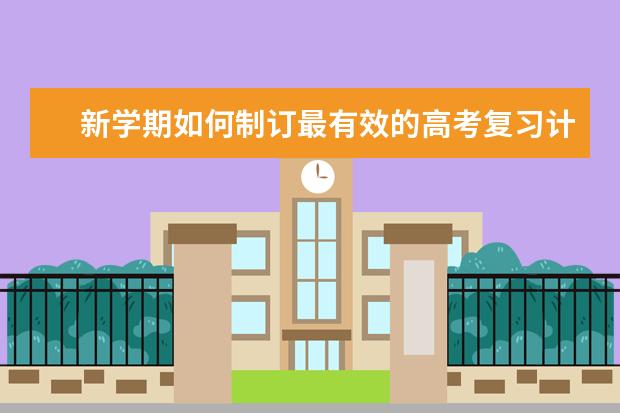 新学期如何制订最有效的高考复习计划？