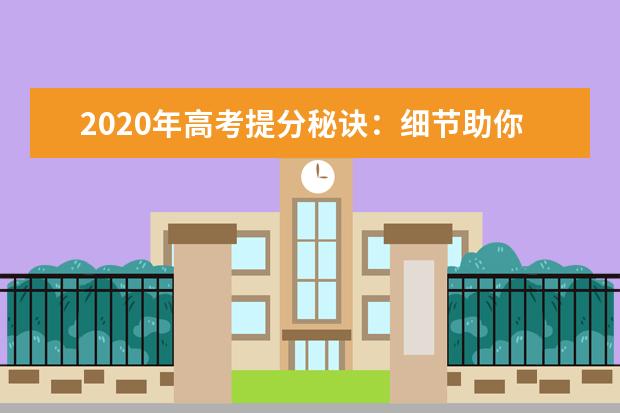 2020年高考提分秘诀：细节助你每科多涨10分