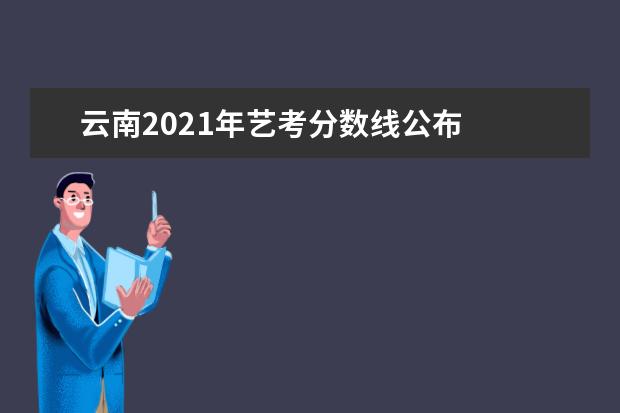 云南2021年艺考分数线公布