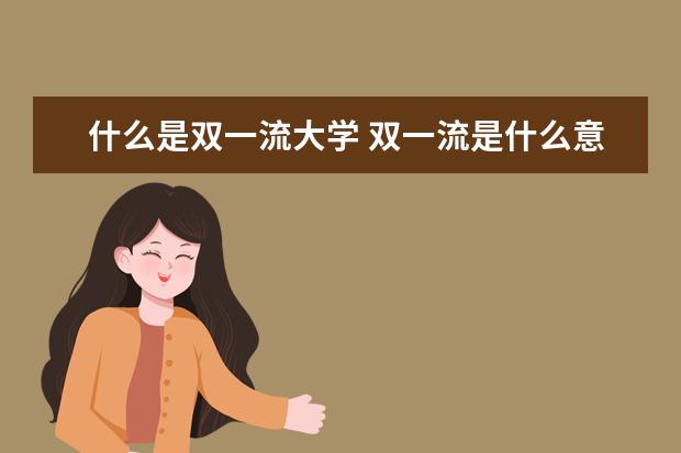 什么是双一流大学 双一流是什么意思