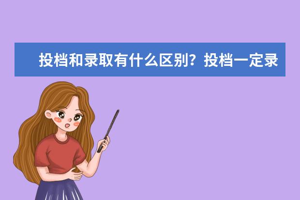 投档和录取有什么区别？投档一定录取吗