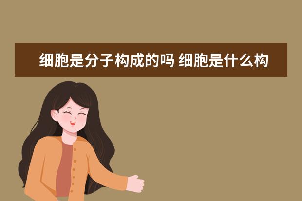 细胞是分子构成的吗 细胞是什么构成的