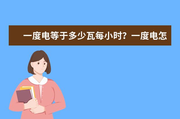 一度电等于多少瓦每小时 一度电怎么算 30高考网