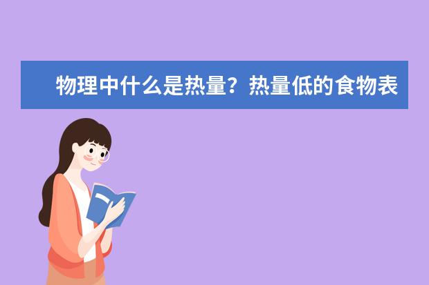 物理中什么是热量？热量低的食物表