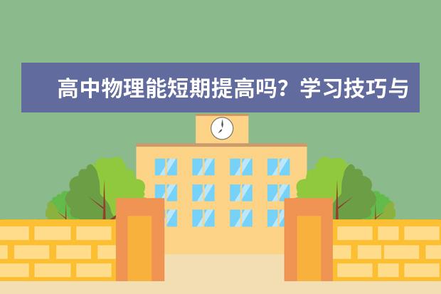 高中物理能短期提高吗？学习技巧与学习方法有哪些