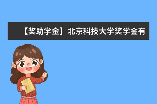 【奖助学金】北京科技大学奖学金有哪些-多少钱-如何申请-怎么评定?