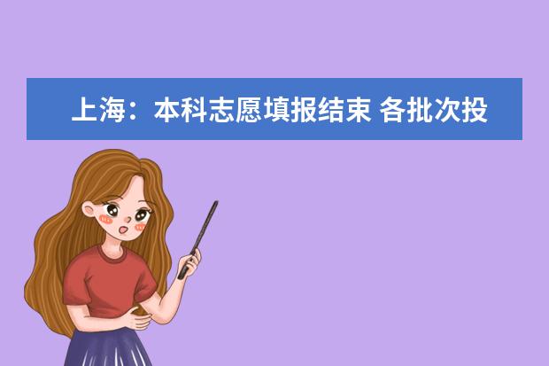 上海：本科志愿填报结束 各批次投档录取即将开始