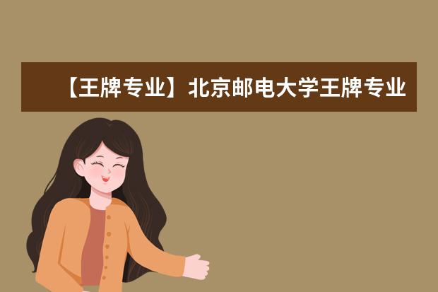 【王牌专业】北京邮电大学王牌专业有哪些及录取分数线