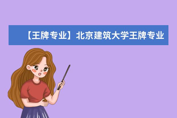 【王牌专业】北京建筑大学王牌专业有哪些及录取分数线