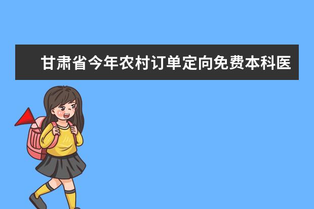 甘肃省今年农村订单定向免费本科医学生招录1100人