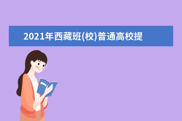 2021年西藏班(校)普通高校提前单独录取本科院校批次录取工作进展顺利