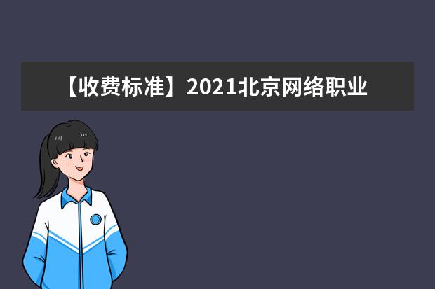 【收费标准】2021北京网络职业学院自主招生学费多少钱一年-各专业收费标准