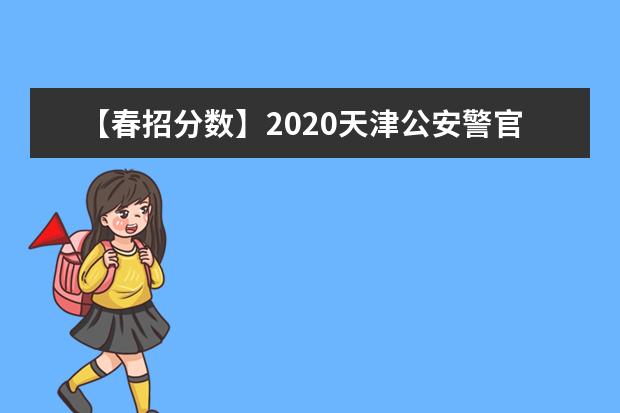 【春招分数】2020天津公安警官职业学院春季高考分数线汇总（含2020-2019历年录取）