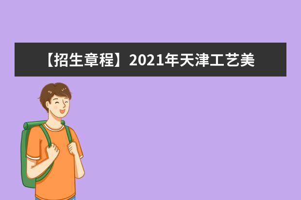 【招生章程】2021年天津工艺美术职业学院招生章程