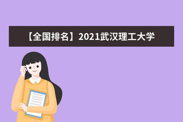 【全国排名】2021武汉理工大学排名_全国第35名_湖北省第3名（最新）