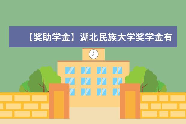 【奖助学金】湖北民族大学奖学金有哪些-多少钱-如何申请-怎么评定?