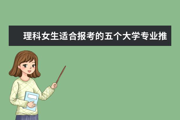 理科女生适合报考的五个大学专业推荐