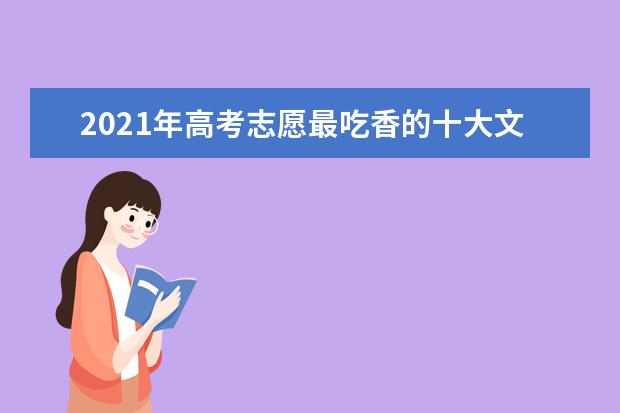 2021年高考志愿最吃香的十大文科专业:文科专..